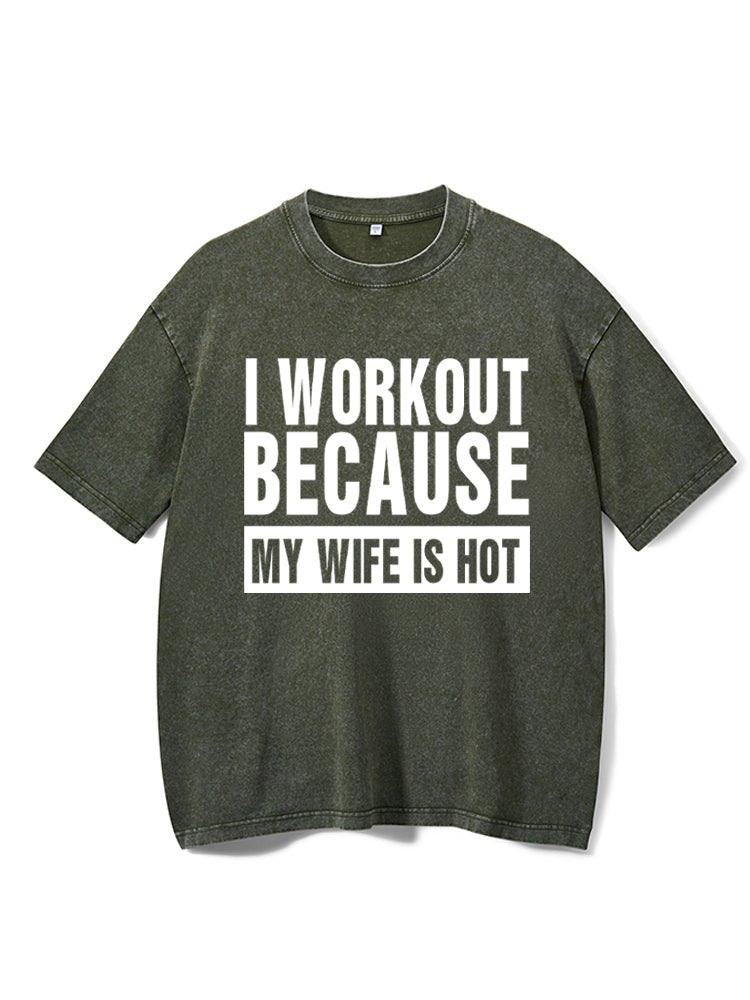 I Workout Because my Wife is Hot Washed Gym T-Shirt - Gymfit