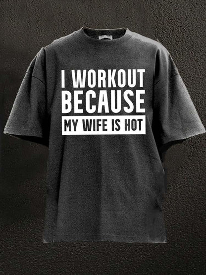 I Workout Because my Wife is Hot Washed Gym T-Shirt - Gymfit