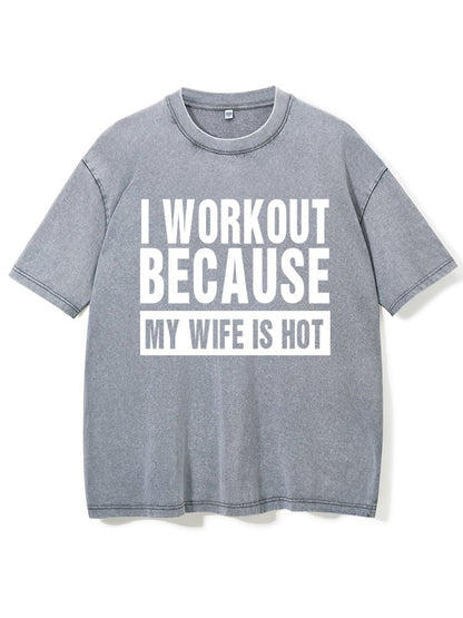 I Workout Because my Wife is Hot Washed Gym T-Shirt - Gymfit