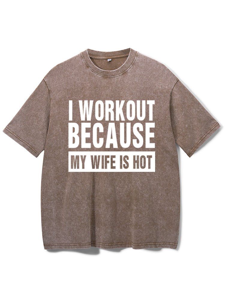 I Workout Because my Wife is Hot Washed Gym T-Shirt - Gymfit