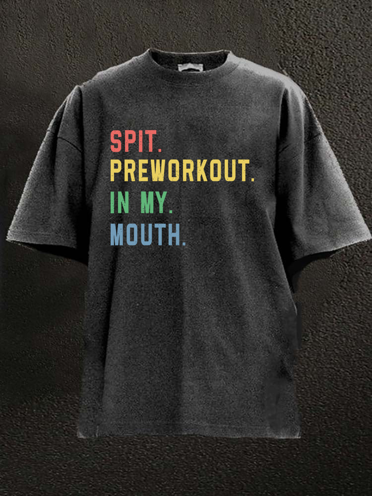 Spit Preworkout In My Mouth Washed Gym T-Shirt - Gymfit