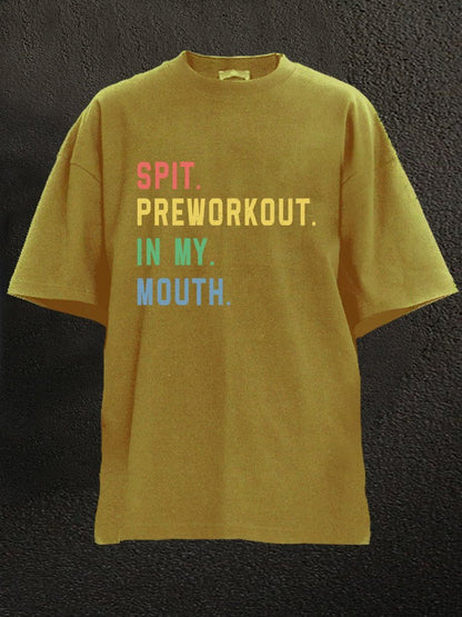 Spit Preworkout In My Mouth Washed Gym T-Shirt - Gymfit