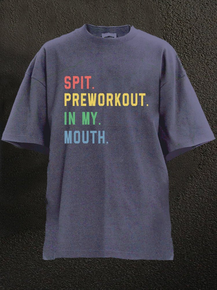 Spit Preworkout In My Mouth Washed Gym T-Shirt - Gymfit