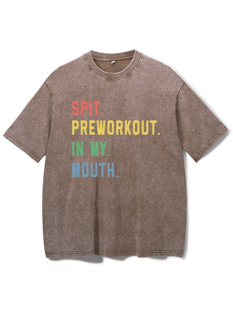 Spit Preworkout In My Mouth Washed Gym T-Shirt - Gymfit